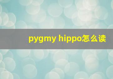 pygmy hippo怎么读